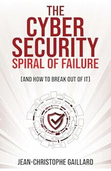 The Cybersecurity Spiral of Failure And How to Break Out of It