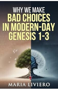 Why We Make Bad Choices in Modern-Day Genesis 1-3