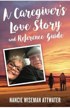 A Caregiver’s Love Story and Reference Guide
