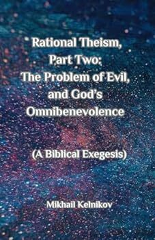 Rational Theism, Part Two: The Problem of Evil, and God's Omnibenevolence